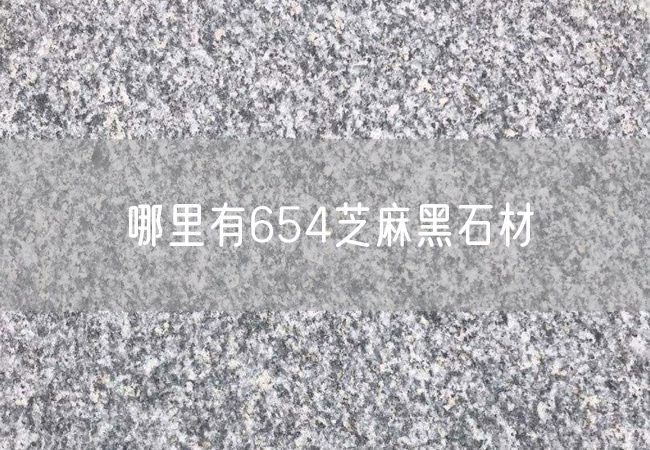 哪里有654芝麻黑石材