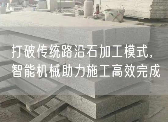 打破傳統路沿石加工模式，智能機械助力施工高效完成