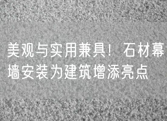 美觀與實用兼具！石材幕墻安裝為建筑增添亮點