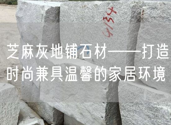 芝麻灰地鋪石材——打造時尚兼具溫馨的家居環境